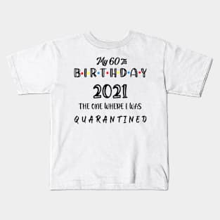 60th Birthday 2021 The One Where I Was Quarantined ,60th Birthday Gift Kids T-Shirt